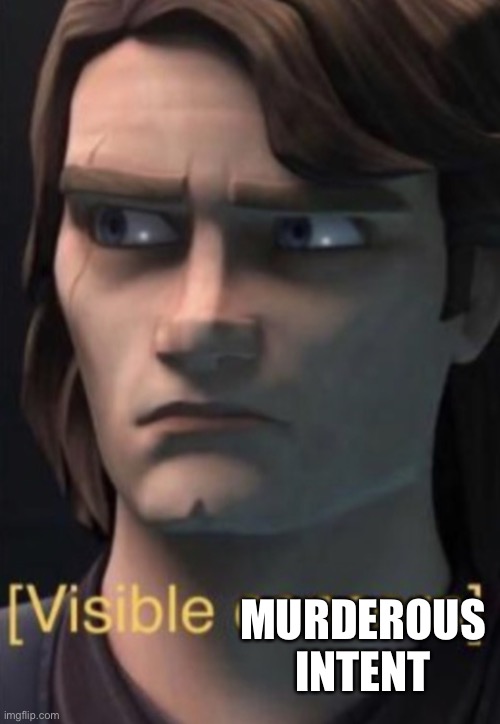Anakin visible concern | MURDEROUS INTENT | image tagged in anakin visible concern | made w/ Imgflip meme maker