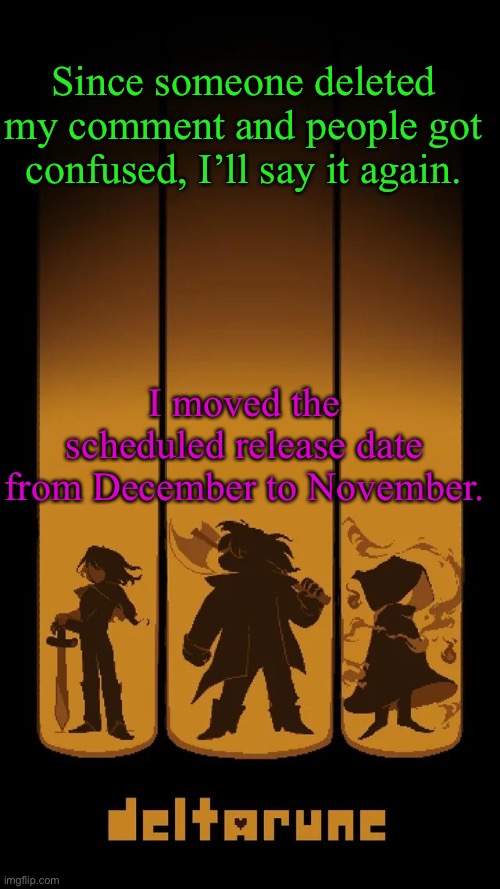 There | Since someone deleted my comment and people got confused, I’ll say it again. I moved the scheduled release date from December to November. | made w/ Imgflip meme maker