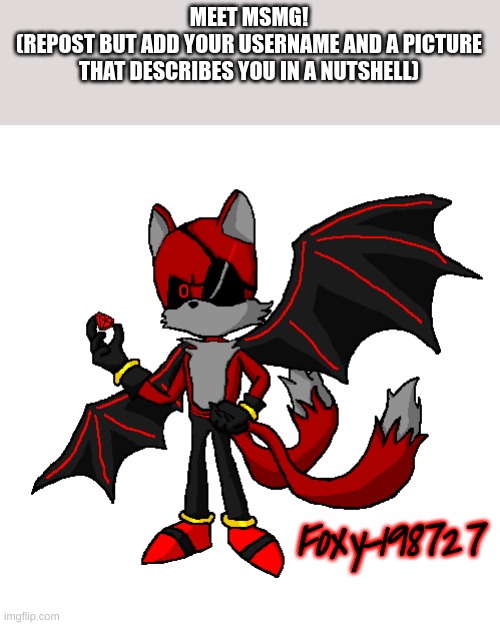 Repost | MEET MSMG!
(REPOST BUT ADD YOUR USERNAME AND A PICTURE THAT DESCRIBES YOU IN A NUTSHELL); Foxy-198727 | made w/ Imgflip meme maker