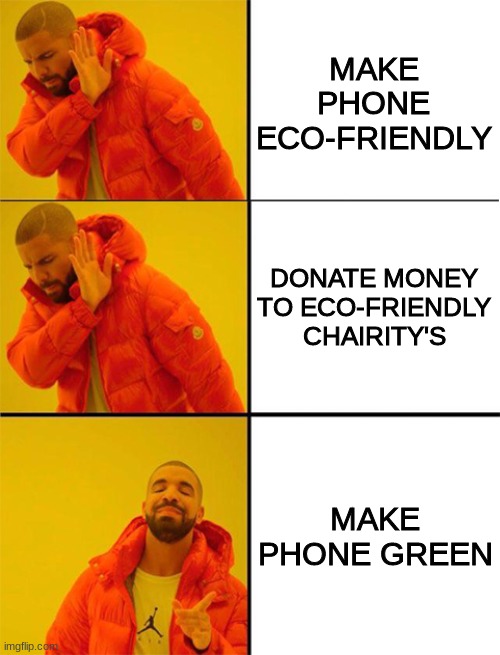 Apple be like | MAKE PHONE ECO-FRIENDLY; DONATE MONEY TO ECO-FRIENDLY CHAIRITY'S; MAKE PHONE GREEN | image tagged in apple,drake hotline bling,climate change,funny,lol | made w/ Imgflip meme maker