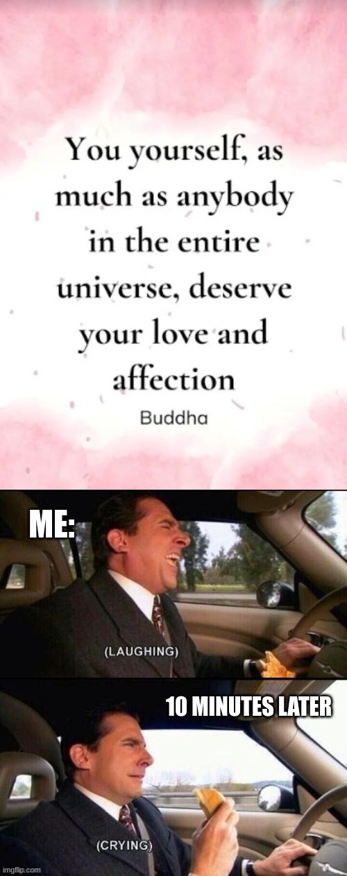 Love yourself |  ME:; 10 MINUTES LATER | image tagged in buddha,laughing,crying | made w/ Imgflip meme maker