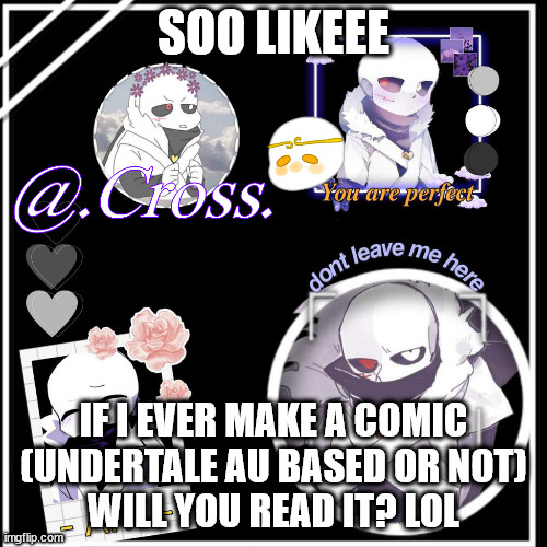 E | SOO LIKEEE; IF I EVER MAKE A COMIC (UNDERTALE AU BASED OR NOT)
WILL YOU READ IT? LOL | made w/ Imgflip meme maker