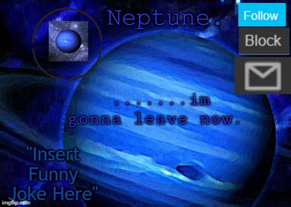 Neptune's announcement temp | .......im gonna leave now. | image tagged in neptune's announcement temp | made w/ Imgflip meme maker