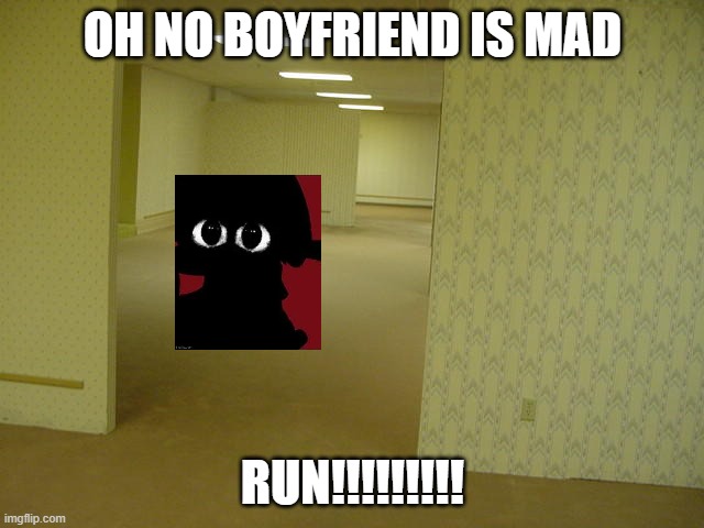 boyfriend is mad | OH NO BOYFRIEND IS MAD; RUN!!!!!!!!! | image tagged in the backrooms,bf,friday night funkin,fnf | made w/ Imgflip meme maker
