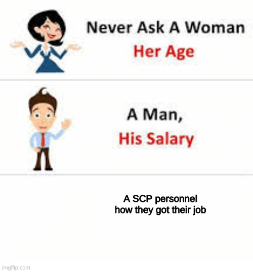 No response | A SCP personnel how they got their job | image tagged in never ask a woman her age | made w/ Imgflip meme maker