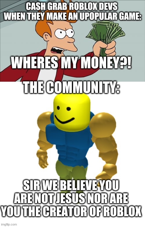 i swear. why do they do this | image tagged in roblox,funny,roblox meme,shut up and take my money fry | made w/ Imgflip meme maker