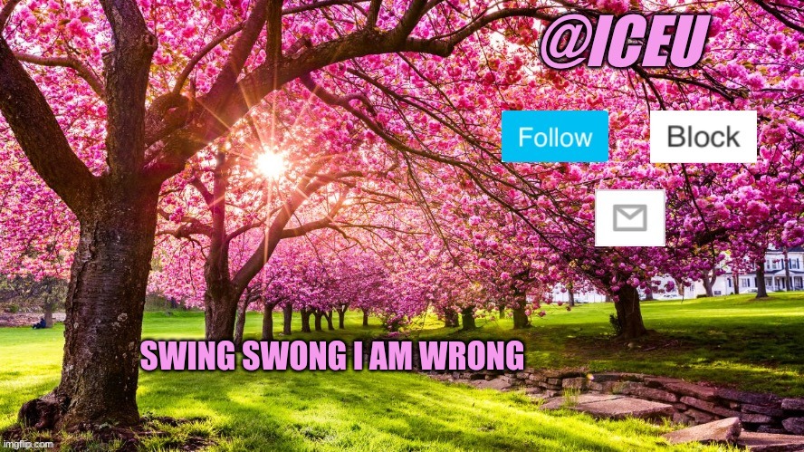 OWO | SWING SWONG I AM WRONG | image tagged in iceu spring template | made w/ Imgflip meme maker
