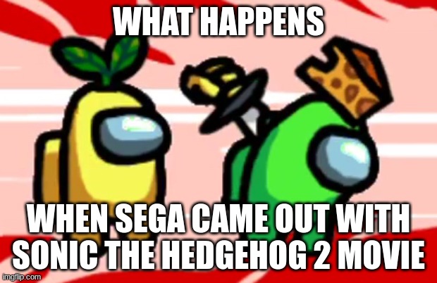 Among Us Stab | WHAT HAPPENS; WHEN SEGA CAME OUT WITH SONIC THE HEDGEHOG 2 MOVIE | image tagged in among us stab | made w/ Imgflip meme maker