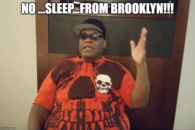 Remember that ol skool rapper Frankie Kray-Z Frank Sir Missalot? | NO ...SLEEP...FROM BROOKLYN!!! | image tagged in memes | made w/ Imgflip meme maker