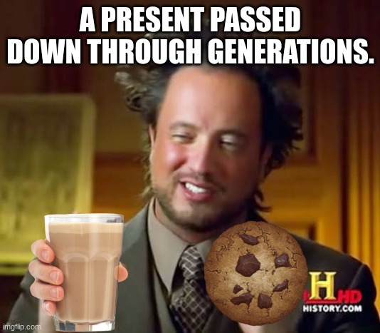 Ancient Aliens Meme | A PRESENT PASSED DOWN THROUGH GENERATIONS. | image tagged in memes,ancient aliens | made w/ Imgflip meme maker