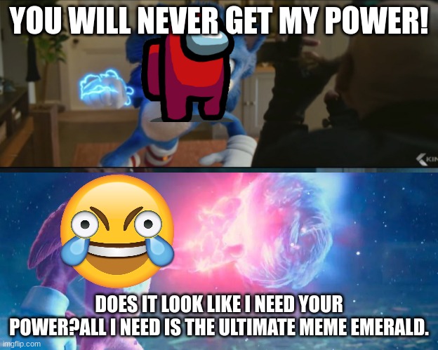 oh mai god | YOU WILL NEVER GET MY POWER! DOES IT LOOK LIKE I NEED YOUR POWER?ALL I NEED IS THE ULTIMATE MEME EMERALD. | image tagged in sonic movie 2 meme | made w/ Imgflip meme maker