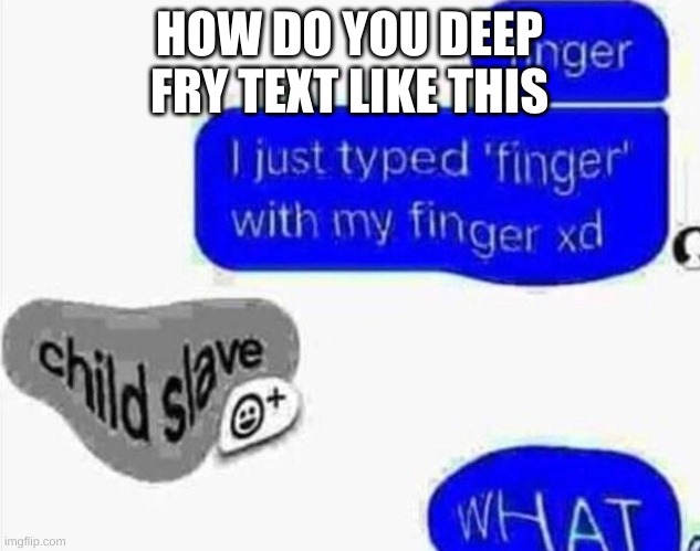 HOW DO YOU DEEP FRY TEXT LIKE THIS | made w/ Imgflip meme maker