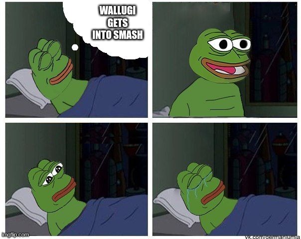 Just give him a chance | WALLUGI GETS INTO SMASH | image tagged in pepe dreaming | made w/ Imgflip meme maker