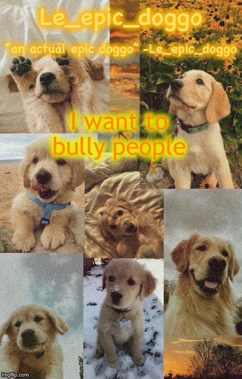 Doggo temp by doggo. Wait what that’s confusing | I want to bully people | image tagged in doggo temp by doggo wait what that s confusing | made w/ Imgflip meme maker