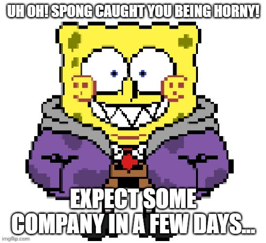 Spong Caught You Being Horny | image tagged in spong caught you being horny | made w/ Imgflip meme maker