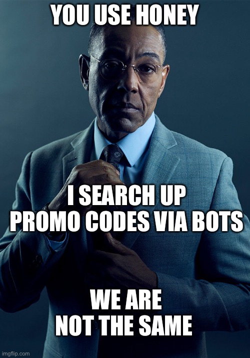And honey is good especially when you want to add that guacamole so get it! | YOU USE HONEY; I SEARCH UP PROMO CODES VIA BOTS; WE ARE NOT THE SAME | image tagged in gus fring we are not the same | made w/ Imgflip meme maker
