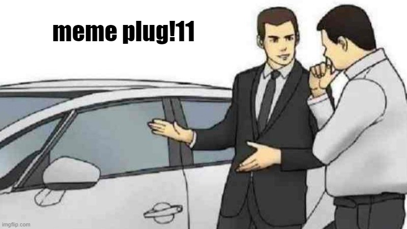 h | meme plug!11 | image tagged in meme plug | made w/ Imgflip meme maker