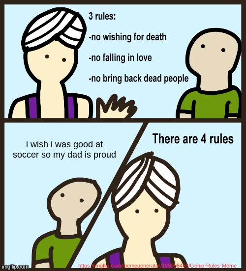 Genie Rules Meme | i wish i was good at soccer so my dad is proud; https://imgflip.com/memegenerator/189098463/Genie-Rules-Meme | image tagged in genie rules meme | made w/ Imgflip meme maker