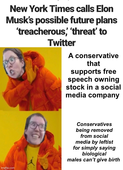 Truth = fear | A conservative that supports free speech owning stock in a social media company; Conservatives being removed from social media by leftist for simply saying biological males can’t give birth | image tagged in memes,drake hotline bling,politics lol,twitter,elon musk | made w/ Imgflip meme maker