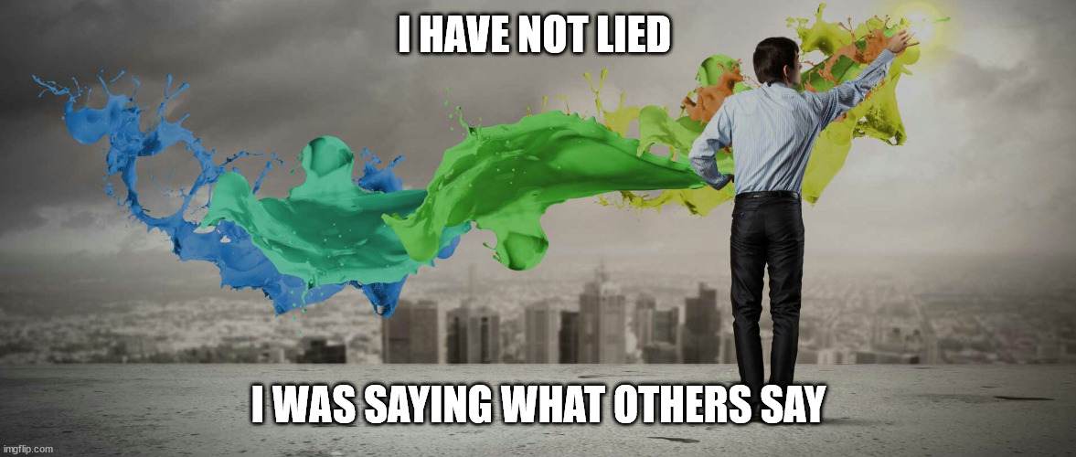 Creativity | I HAVE NOT LIED I WAS SAYING WHAT OTHERS SAY | image tagged in creativity | made w/ Imgflip meme maker