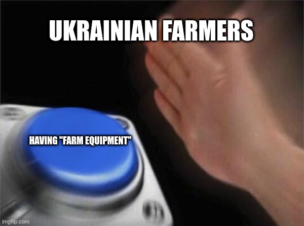 ukrainian farmers be like | UKRAINIAN FARMERS; HAVING "FARM EQUIPMENT" | image tagged in memes,blank nut button | made w/ Imgflip meme maker