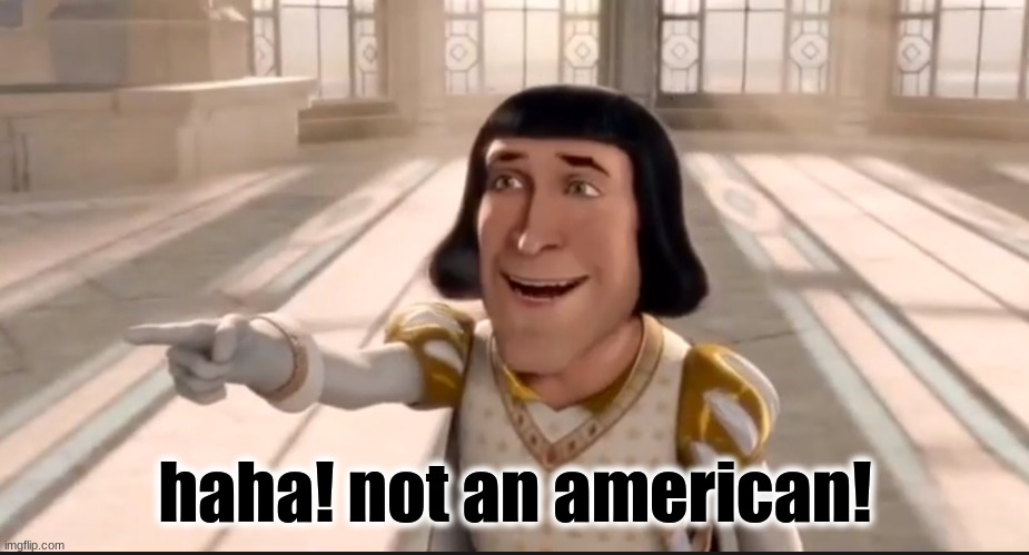 The Ogre Has Fallen In Love With The Princess | haha! not an american! | image tagged in the ogre has fallen in love with the princess | made w/ Imgflip meme maker
