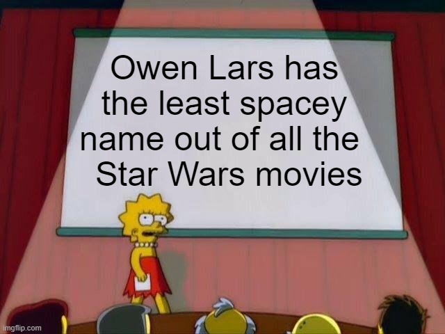 Maybe Lucas had never been to Sweden? | Owen Lars has the least spacey name out of all the 
 Star Wars movies | image tagged in lisa simpson's presentation,star wars,names | made w/ Imgflip meme maker