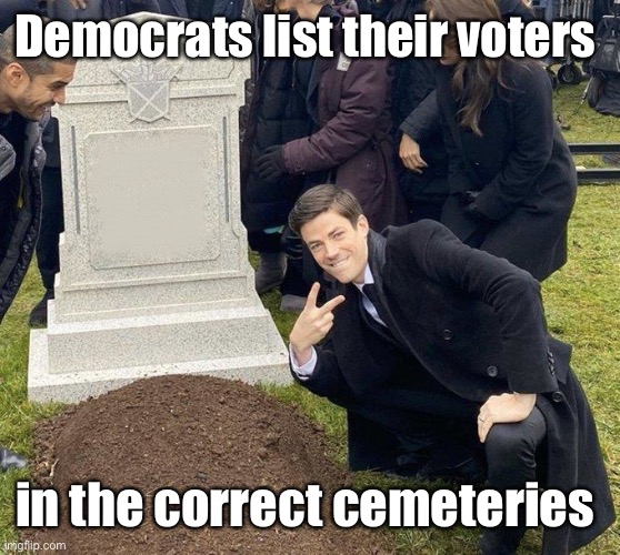 Grant Gustin Gravestone | Democrats list their voters in the correct cemeteries | image tagged in grant gustin gravestone | made w/ Imgflip meme maker
