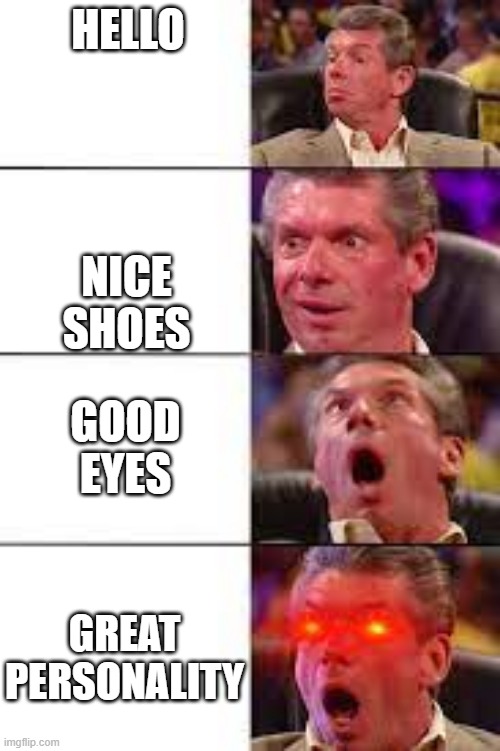 vince | HELLO; NICE SHOES; GOOD EYES; GREAT PERSONALITY | image tagged in vince | made w/ Imgflip meme maker