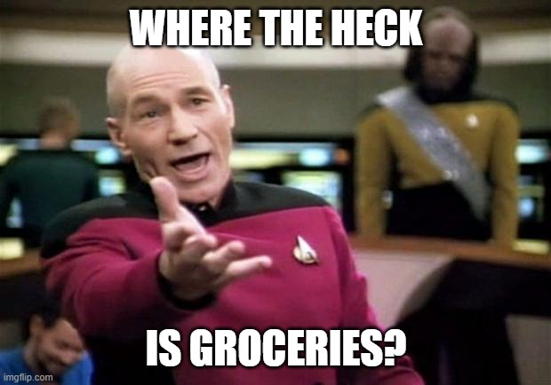 startrek | WHERE THE HECK IS GROCERIES? | image tagged in startrek | made w/ Imgflip meme maker