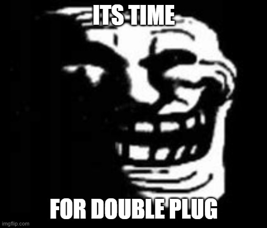 You won't stop me | ITS TIME; FOR DOUBLE PLUG | image tagged in dark trollface | made w/ Imgflip meme maker