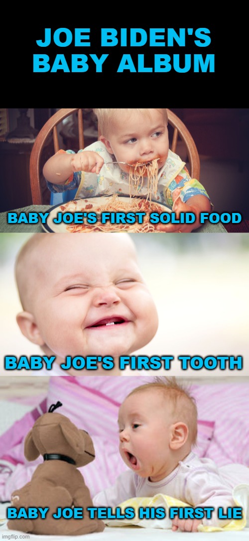 His father WAS a used car salesman, lying is in his blood after all. | JOE BIDEN'S BABY ALBUM; BABY JOE'S FIRST SOLID FOOD; BABY JOE'S FIRST TOOTH; BABY JOE TELLS HIS FIRST LIE | image tagged in baby eating spagetti,biden,lying | made w/ Imgflip meme maker