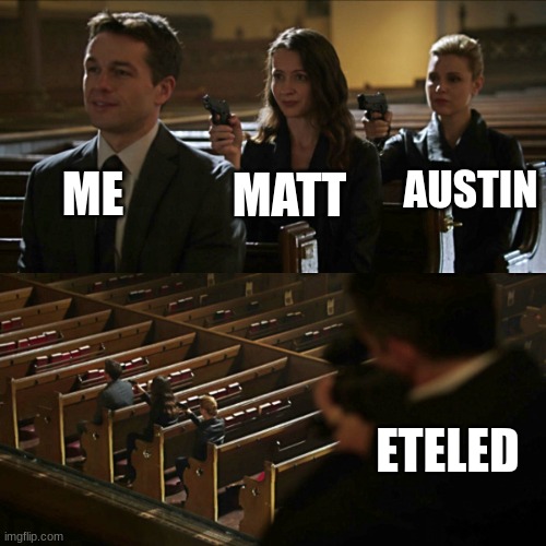 Assassination chain | ME; AUSTIN; MATT; ETELED | image tagged in assassination chain | made w/ Imgflip meme maker