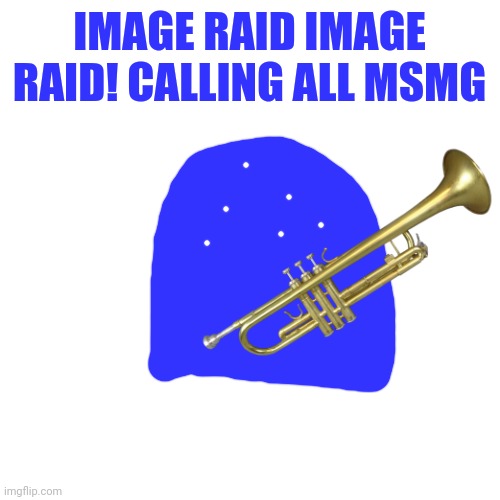 https://imgflip.com/i/6br4bc | IMAGE RAID IMAGE RAID! CALLING ALL MSMG | image tagged in memes,blank transparent square | made w/ Imgflip meme maker