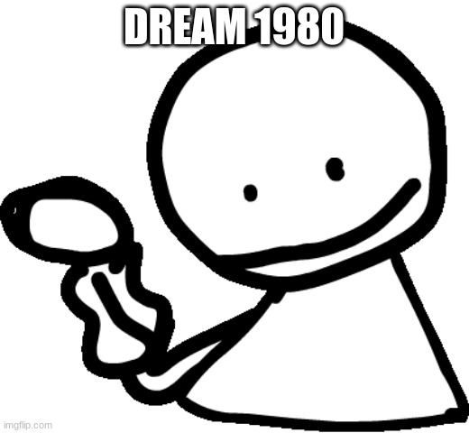 Bob | DREAM 1980 | image tagged in bob | made w/ Imgflip meme maker