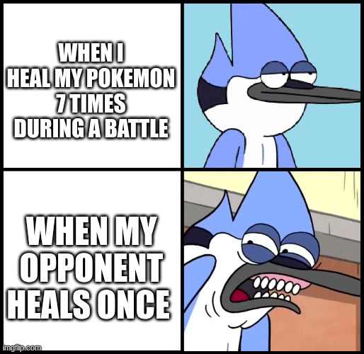 Mordecai disgusted | WHEN I HEAL MY POKEMON 7 TIMES DURING A BATTLE; WHEN MY OPPONENT HEALS ONCE | image tagged in mordecai disgusted,pokemon,regular show | made w/ Imgflip meme maker