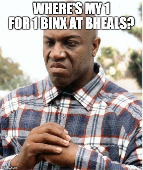 Debo 1 for 1 Binx | WHERE'S MY 1 FOR 1 BINX AT BHEALS? | image tagged in debo | made w/ Imgflip meme maker