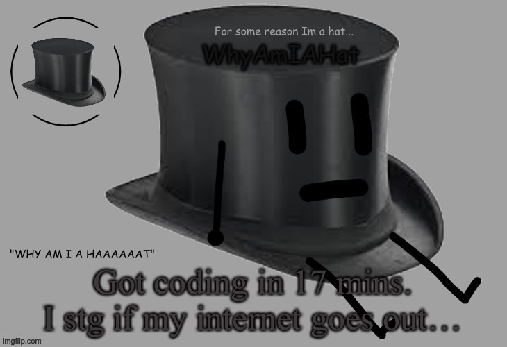 E | Got coding in 17 mins. I stg if my internet goes out… | image tagged in hat announcement temp | made w/ Imgflip meme maker