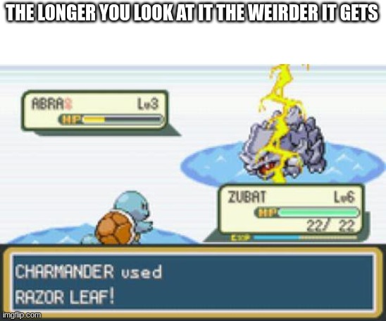 please help me |  THE LONGER YOU LOOK AT IT THE WEIRDER IT GETS | image tagged in huh,pok,em,on,pokemon | made w/ Imgflip meme maker