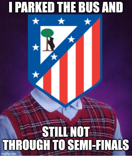 Atlético 0-0 Man. City (0-1) | I PARKED THE BUS AND; STILL NOT THROUGH TO SEMI-FINALS | image tagged in atletico madrid,manchester city,champions league,futbol,memes,championsleague | made w/ Imgflip meme maker