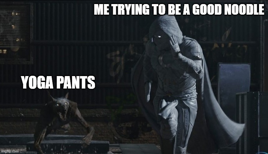 The struggle is real | ME TRYING TO BE A GOOD NOODLE; YOGA PANTS | image tagged in moon knight running,marvel,mcu,marvel comics,naughty,yoga pants | made w/ Imgflip meme maker