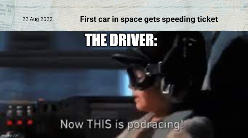 THE DRIVER: | image tagged in now this is podracing | made w/ Imgflip meme maker