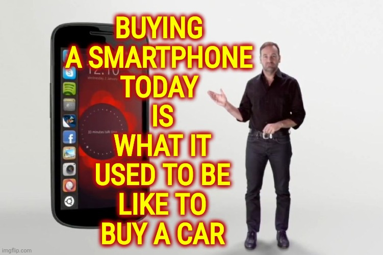 Times, They Are A Changin | BUYING A SMARTPHONE TODAY; IS WHAT IT USED TO BE LIKE TO BUY A CAR | image tagged in smartphones,memes,time,everything changes,nothing remains the same,progress | made w/ Imgflip meme maker