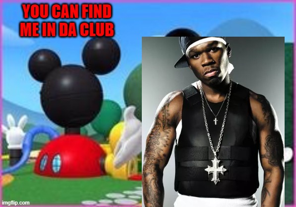 he's worth at least half a dollar! | YOU CAN FIND ME IN DA CLUB | image tagged in mickey mouse clubhouse | made w/ Imgflip meme maker