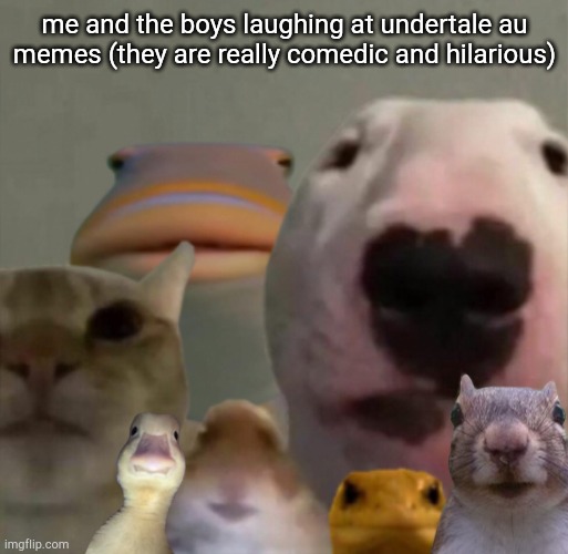 fr | me and the boys laughing at undertale au memes (they are really comedic and hilarious) | image tagged in the council remastered | made w/ Imgflip meme maker
