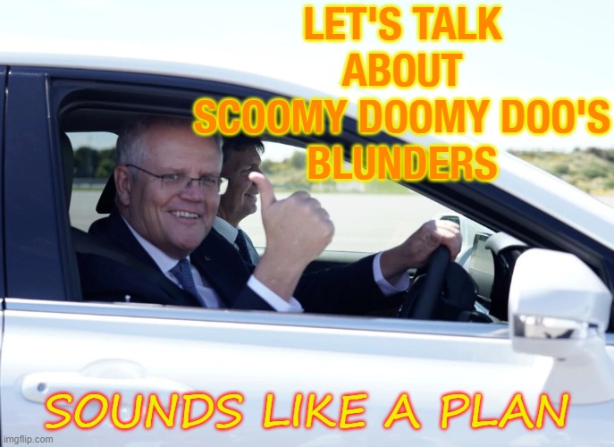 Let's Talk About Scoomy Doomy Doo's blunders | LET'S TALK ABOUT
SCOOMY DOOMY DOO'S
BLUNDERS; SOUNDS LIKE A PLAN | image tagged in scott morrison | made w/ Imgflip meme maker