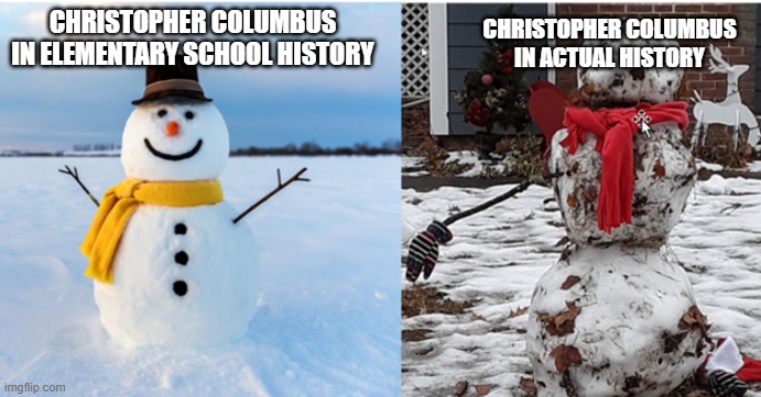 Uh oh... | CHRISTOPHER COLUMBUS IN ACTUAL HISTORY; CHRISTOPHER COLUMBUS IN ELEMENTARY SCHOOL HISTORY | image tagged in 2020 expectations vs reality | made w/ Imgflip meme maker