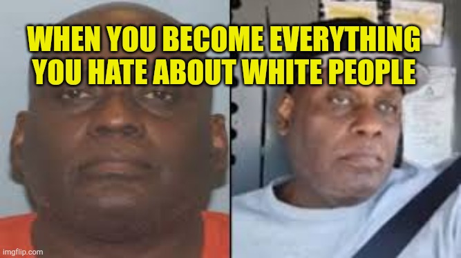 Just a Minor Projection | WHEN YOU BECOME EVERYTHING YOU HATE ABOUT WHITE PEOPLE | image tagged in frank james white supremist,blm,stupid liberals,false flag,gun control,government corruption | made w/ Imgflip meme maker