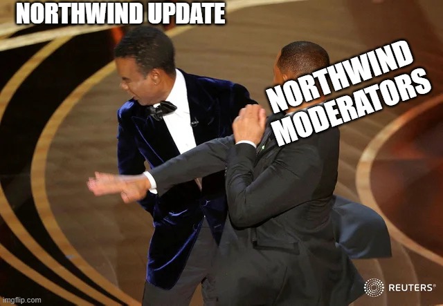 Northwind Mods be like: | NORTHWIND UPDATE; NORTHWIND MODERATORS | image tagged in will smith punching chris rock | made w/ Imgflip meme maker