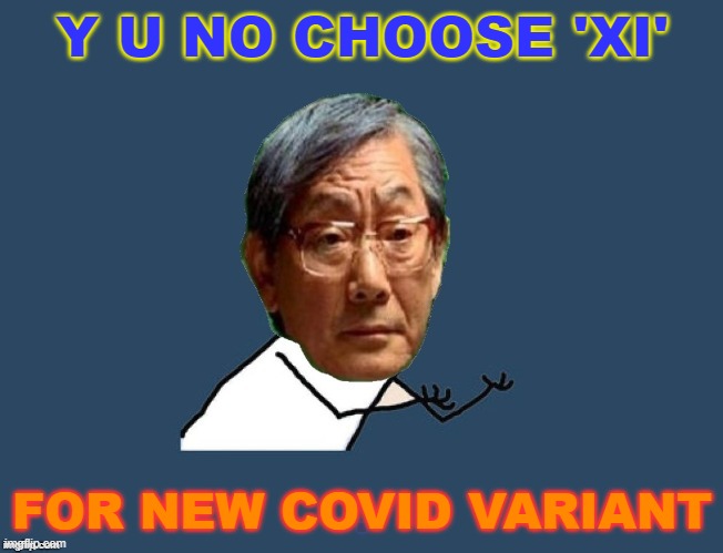 Y u no choose 'Xi' for new COVID variant | Y U NO CHOOSE 'XI'; FOR NEW COVID VARIANT | image tagged in y u no asian father | made w/ Imgflip meme maker